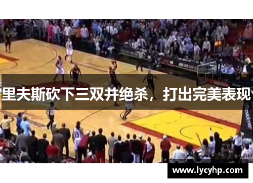 里夫斯砍下三双并绝杀，打出完美表现